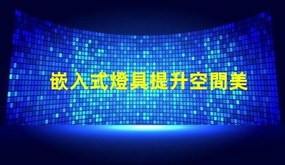嵌入式燈具提升空間美感的照明選擇