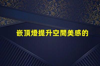 嵌頂燈提升空間美感的最佳選擇