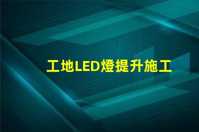 工地LED燈提升施工安全與效率的照明選擇