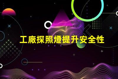 工廠探照燈提升安全性的高效照明解決方案