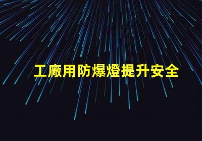 工廠用防爆燈提升安全性的最佳選擇嗎
