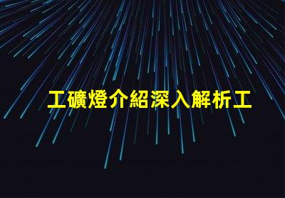 工礦燈介紹深入解析工礦燈的性能與應用