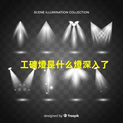 工礦燈是什么燈深入了解工礦燈的種類與應(yīng)用