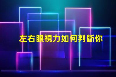左右眼視力如何判斷你的視力平衡問題