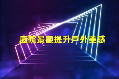 庭院景觀提升戶外美感的設計理念是什么