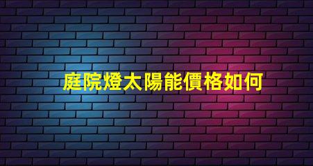 庭院燈太陽能價格如何選擇性價比最高的庭院燈