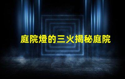 庭院燈的三火揭秘庭院燈的三種光源優勢