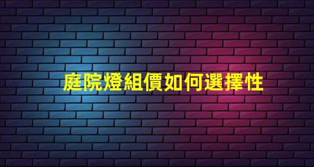 庭院燈組價如何選擇性價比高的庭院燈