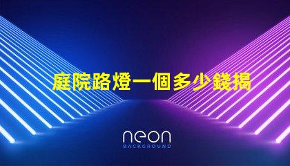 庭院路燈一個多少錢揭開庭院路燈價格背后的秘密