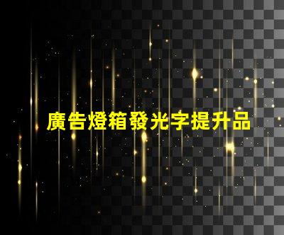 廣告燈箱發光字提升品牌形象的光源選擇