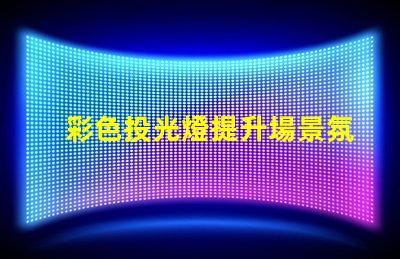 彩色投光燈提升場景氛圍的完美選擇嗎