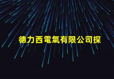 德力西電氣有限公司探索高效節能電氣解決方案