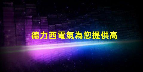 德力西電氣為您提供高效節能的智能電氣解決方案