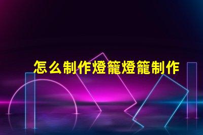 怎么制作燈籠燈籠制作的簡單步驟揭秘
