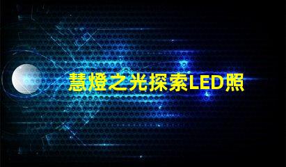 慧燈之光探索LED照明技術的未來潛力