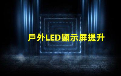 戶外LED顯示屏提升品牌曝光的最佳選擇嗎