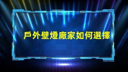 戶外壁燈廠家如何選擇最具性價比的供應商