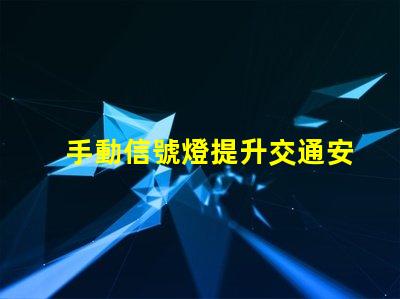 手動信號燈提升交通安全的關鍵工具嗎