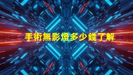 手術無影燈多少錢了解手術無影燈的市場價格與趨勢