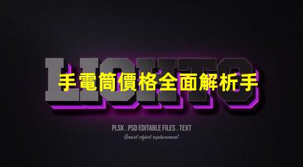 手電筒價格全面解析手電筒市場定價趨勢