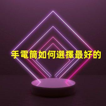 手電筒如何選擇最好的手電筒應用