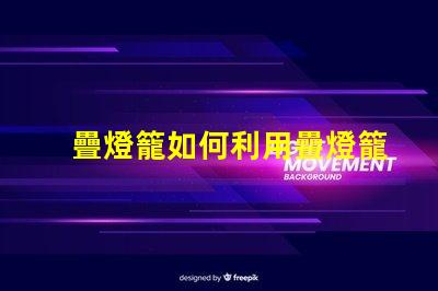 疊燈籠如何利用疊燈籠提升節(jié)日氛圍