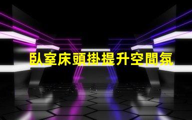 臥室床頭掛提升空間氛圍的創(chuàng)意選擇