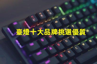 臺燈十大品牌挑選優質臺燈品牌的秘訣