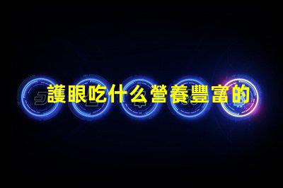 護眼吃什么營養豐富的護眼食品推薦