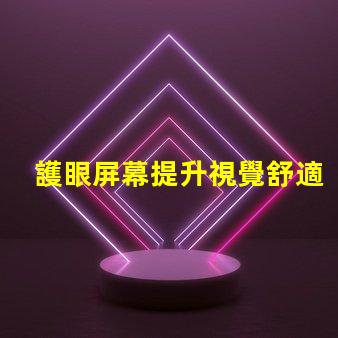 護眼屏幕提升視覺舒適度的最佳選擇