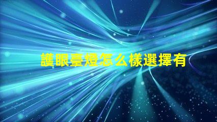 護眼臺燈怎么樣選擇有效的護眼燈具選擇指南