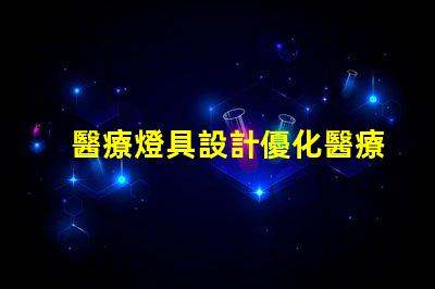 醫療燈具設計優化醫療環境的照明解決方案