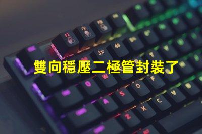 雙向穩壓二極管封裝了解不同封裝類型的優勢與選擇