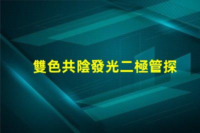 雙色共陰發光二極管探索雙色LED的神奇應用與優勢