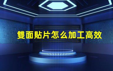 雙面貼片怎么加工高效加工雙面貼片的秘密