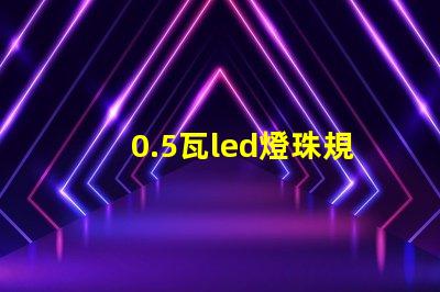 0.5瓦led燈珠規格