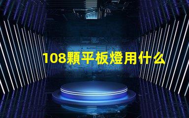 108顆平板燈用什么燈珠