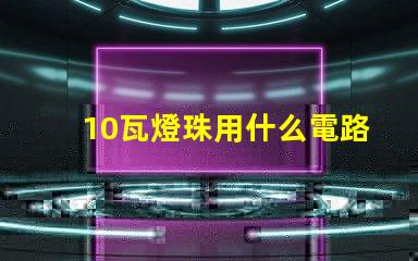 10瓦燈珠用什么電路