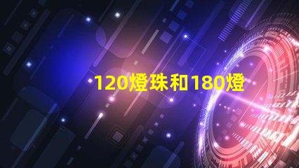 120燈珠和180燈珠怎么選擇