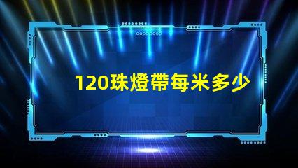 120珠燈帶每米多少瓦