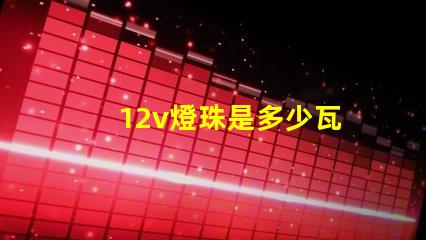 12v燈珠是多少瓦