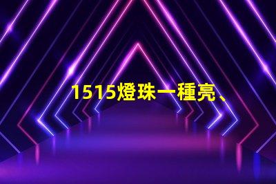 1515燈珠一種亮、耐用的照明選擇