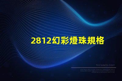 2812幻彩燈珠規格詳解,讓你輕松打造夢幻炫彩燈光