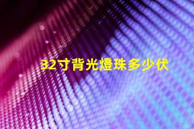 32寸背光燈珠多少伏