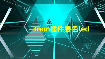 3mm插件雙色led燈珠都有哪些好廠家，國內(nèi)怎么選？