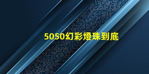5050幻彩燈珠到底多少瓦讓你的燈光更出彩