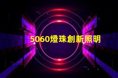 5060燈珠創新照明市場的新寵
