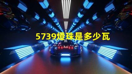 5739燈珠是多少瓦