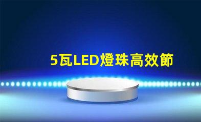 5瓦LED燈珠高效節能的可靠選擇