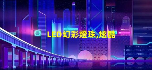 LED幻彩燈珠,炫酷多彩,點亮你的世界